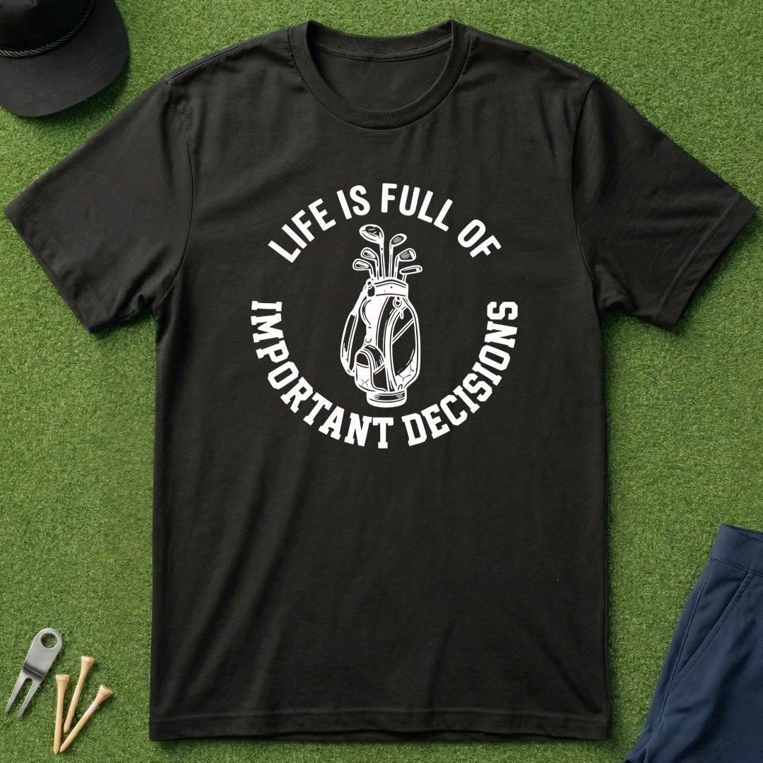 Life is Full of Important Decisions - T-Shirt