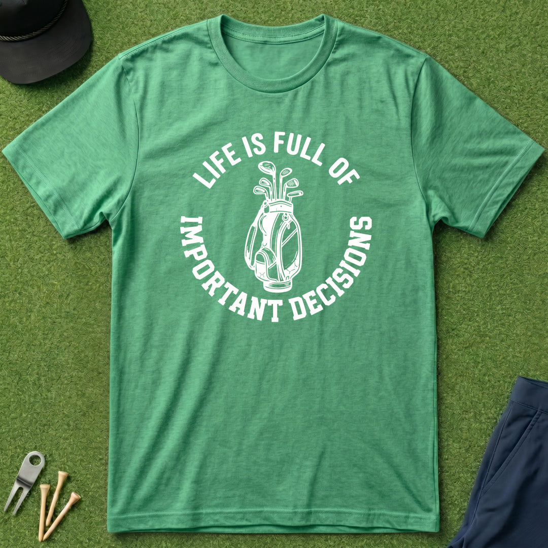 Life is Full of Important Decisions - T-Shirt