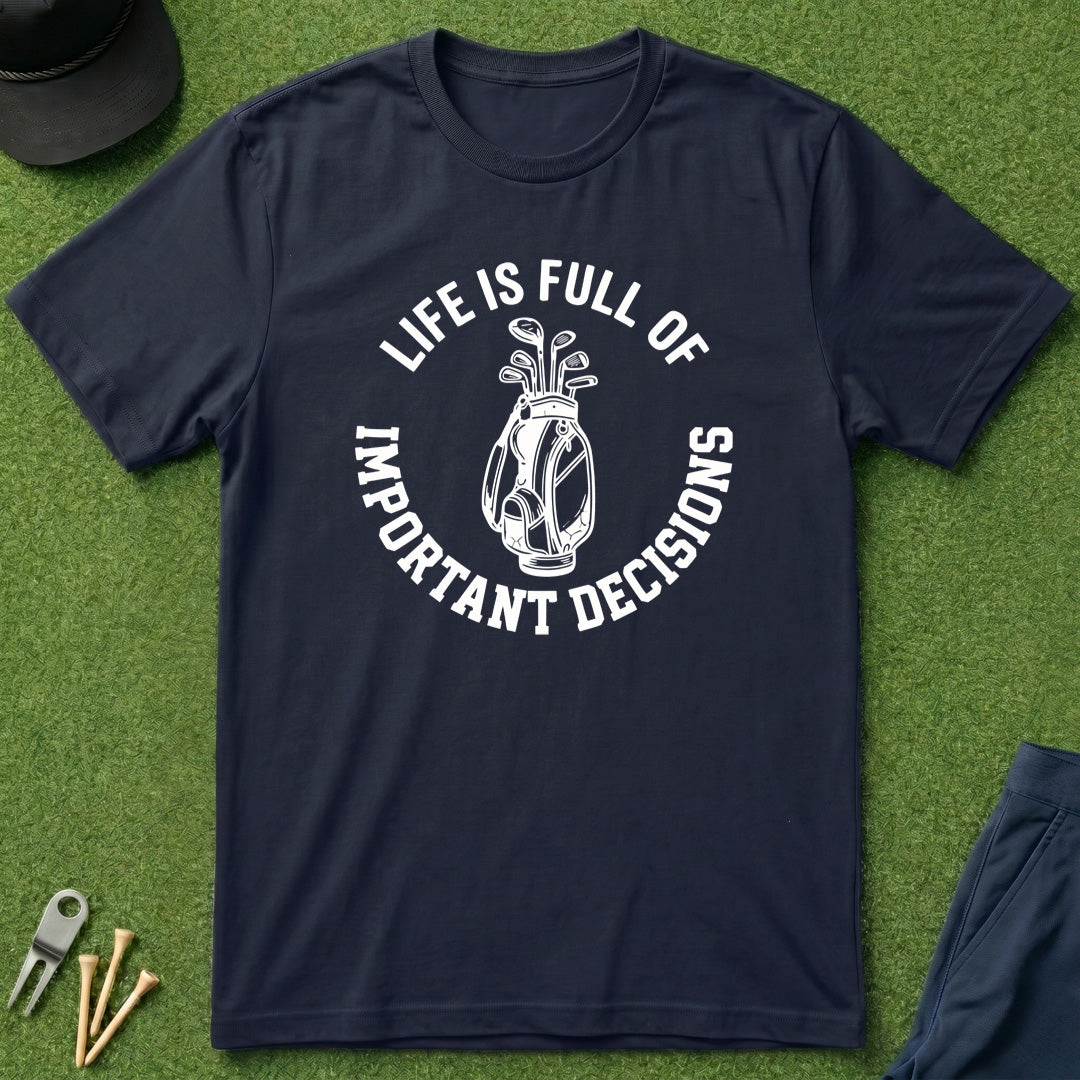 Life is Full of Important Decisions - T-Shirt