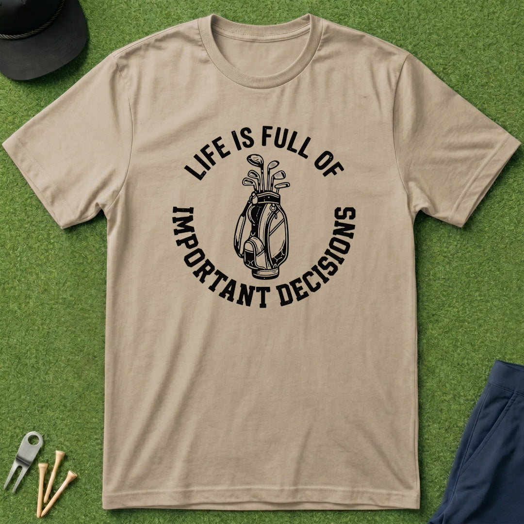 Life is Full of Important Decisions - T-Shirt