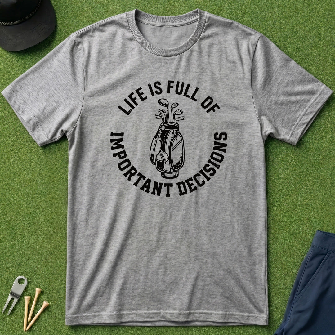Life is Full of Important Decisions - T-Shirt
