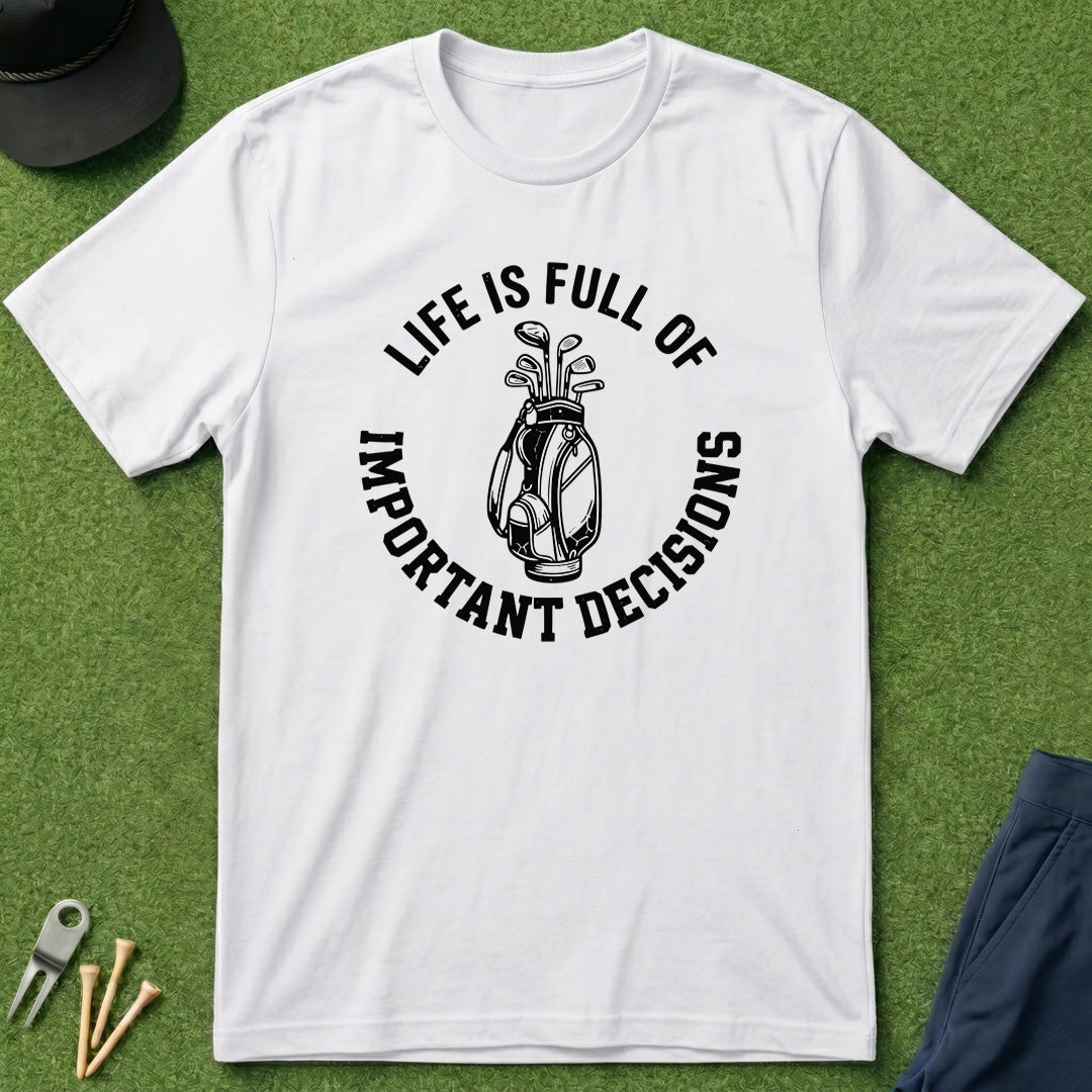 Life is Full of Important Decisions - T-Shirt