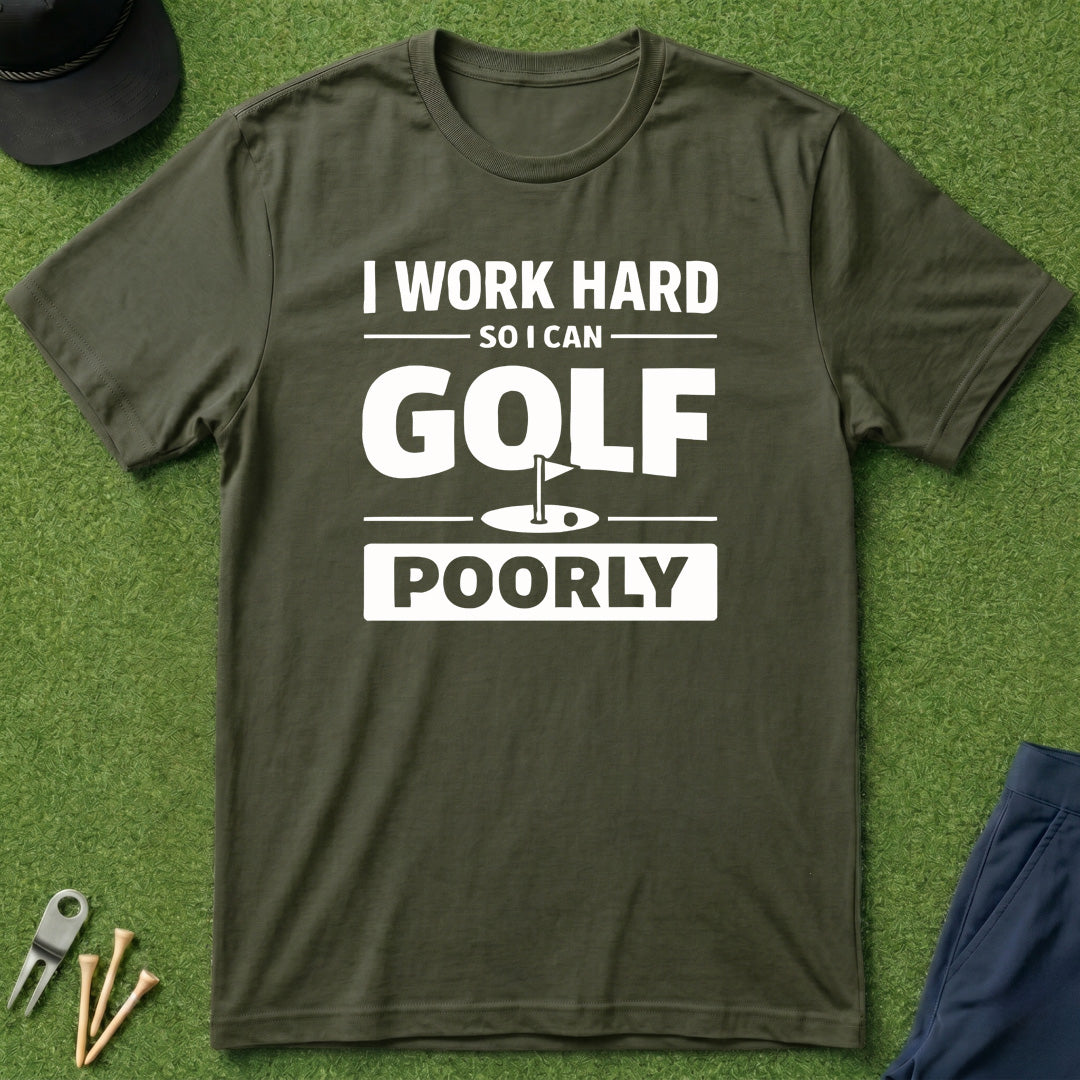 I Work Hard So I Can Golf Poorly - T-Shirt