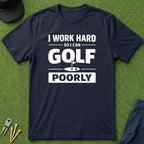 I Work Hard So I Can Golf Poorly - T-Shirt