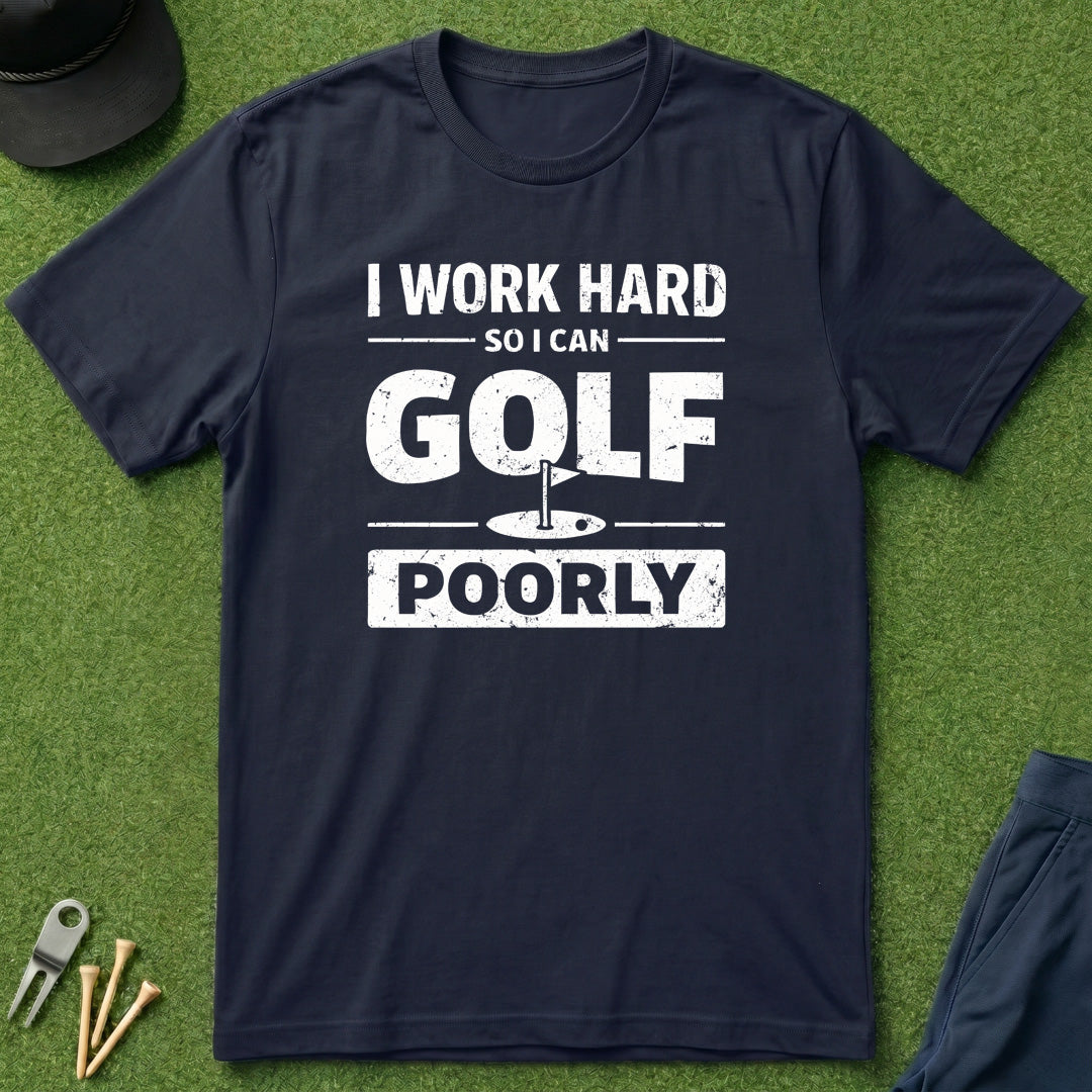 I Work Hard So I Can Golf Poorly - T-Shirt