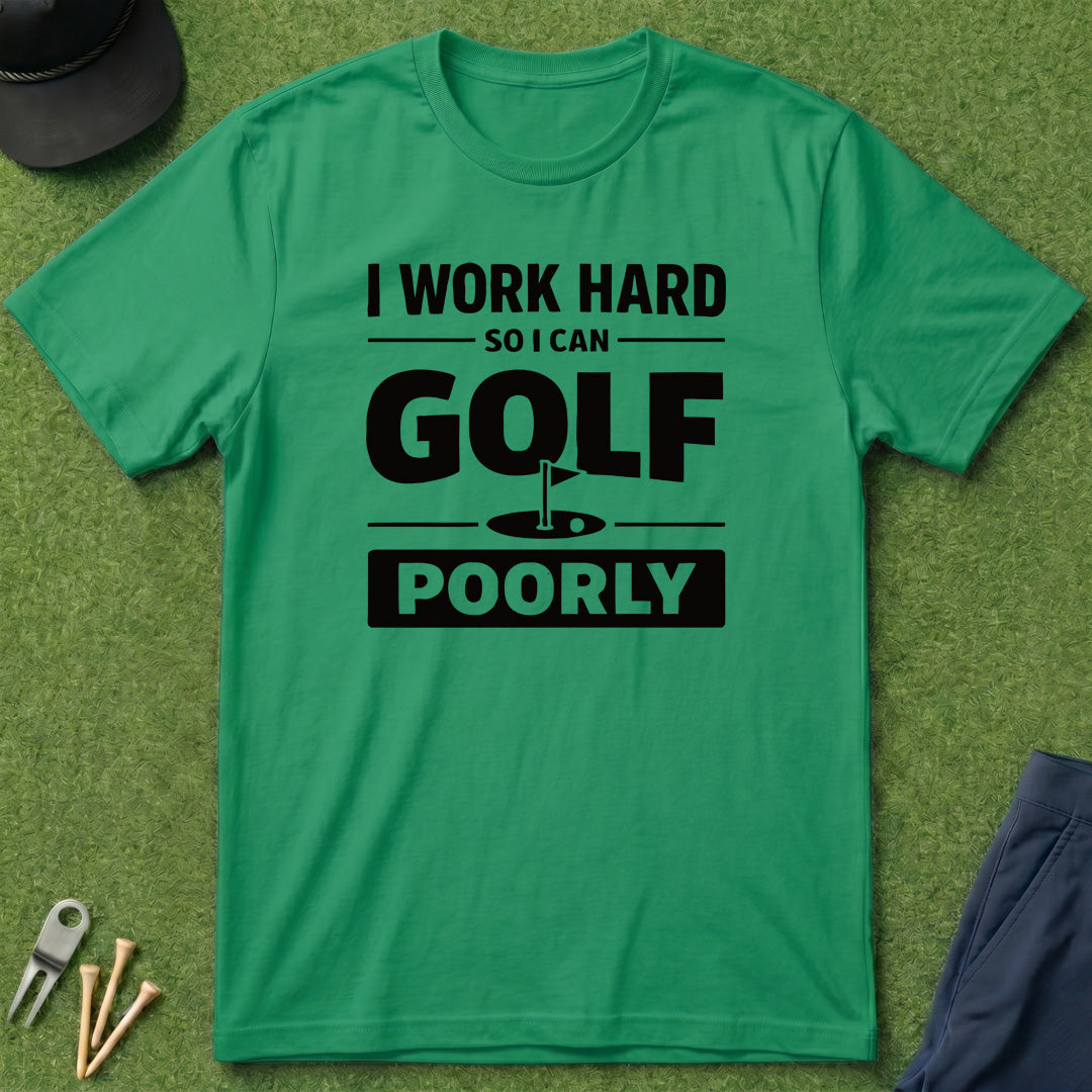 I Work Hard So I Can Golf Poorly - T-Shirt