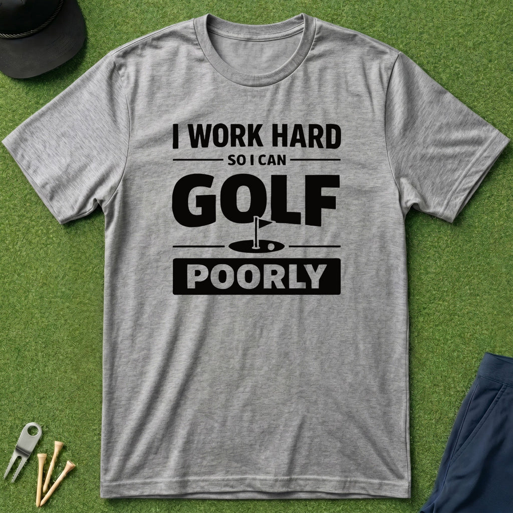 I Work Hard So I Can Golf Poorly - T-Shirt