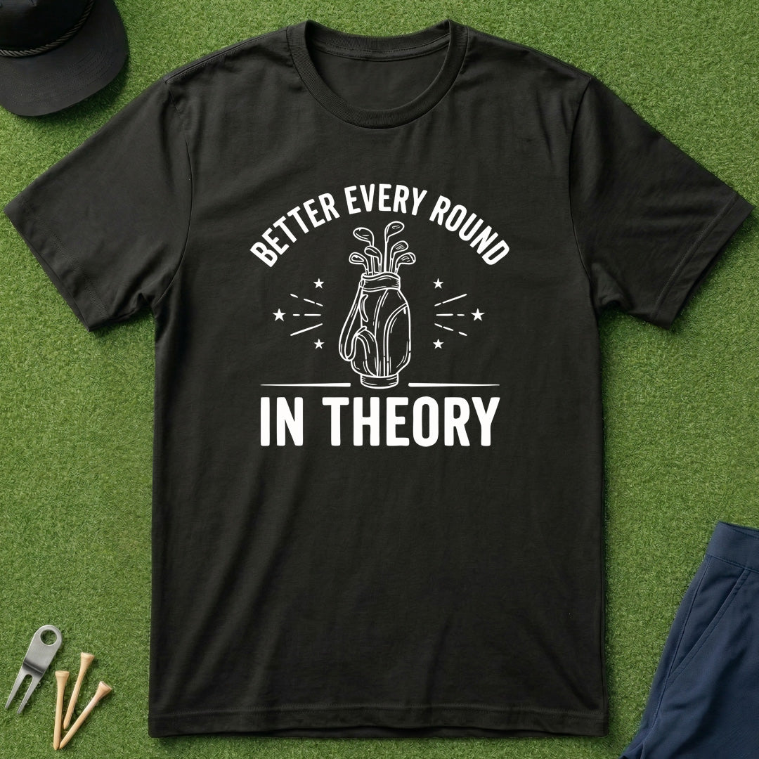 Better Every Round, In Theory - T-Shirt