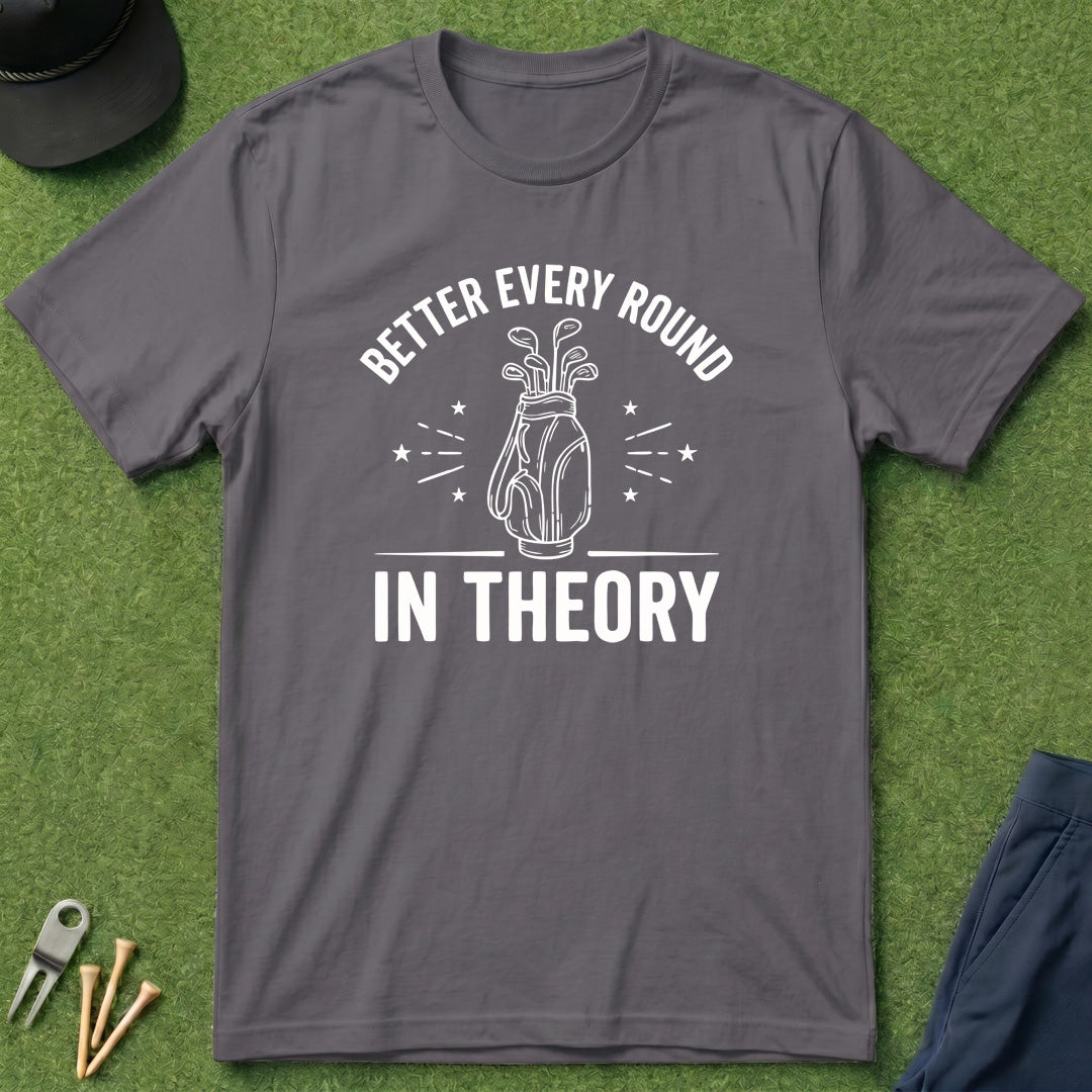 Better Every Round, In Theory - T-Shirt