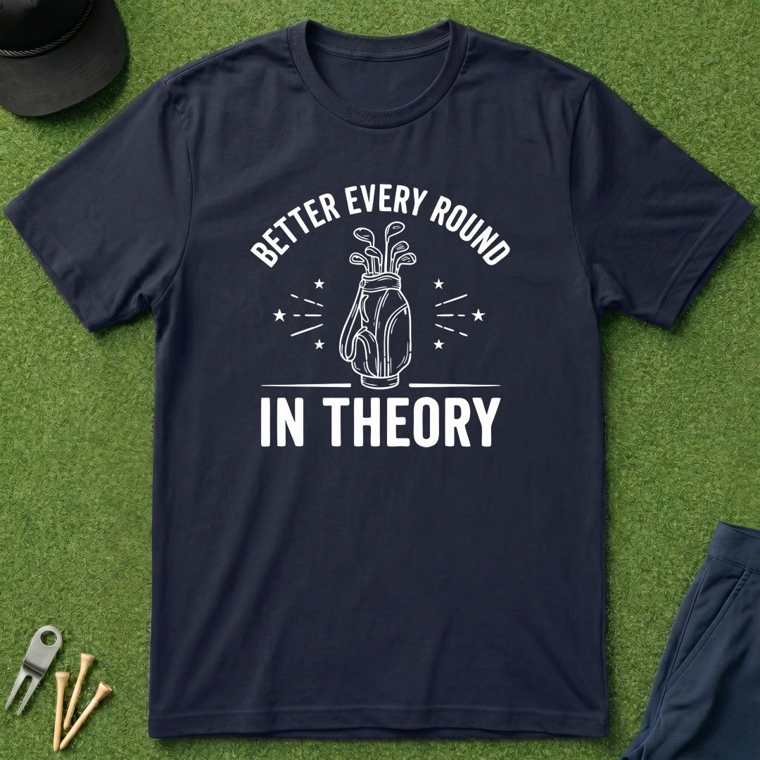 Better Every Round, In Theory - T-Shirt