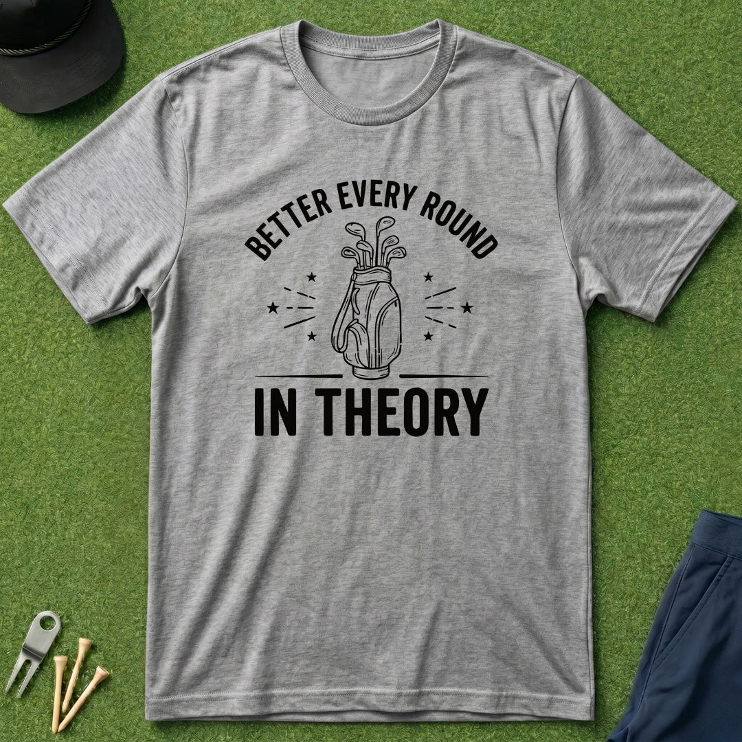 Better Every Round, In Theory - T-Shirt