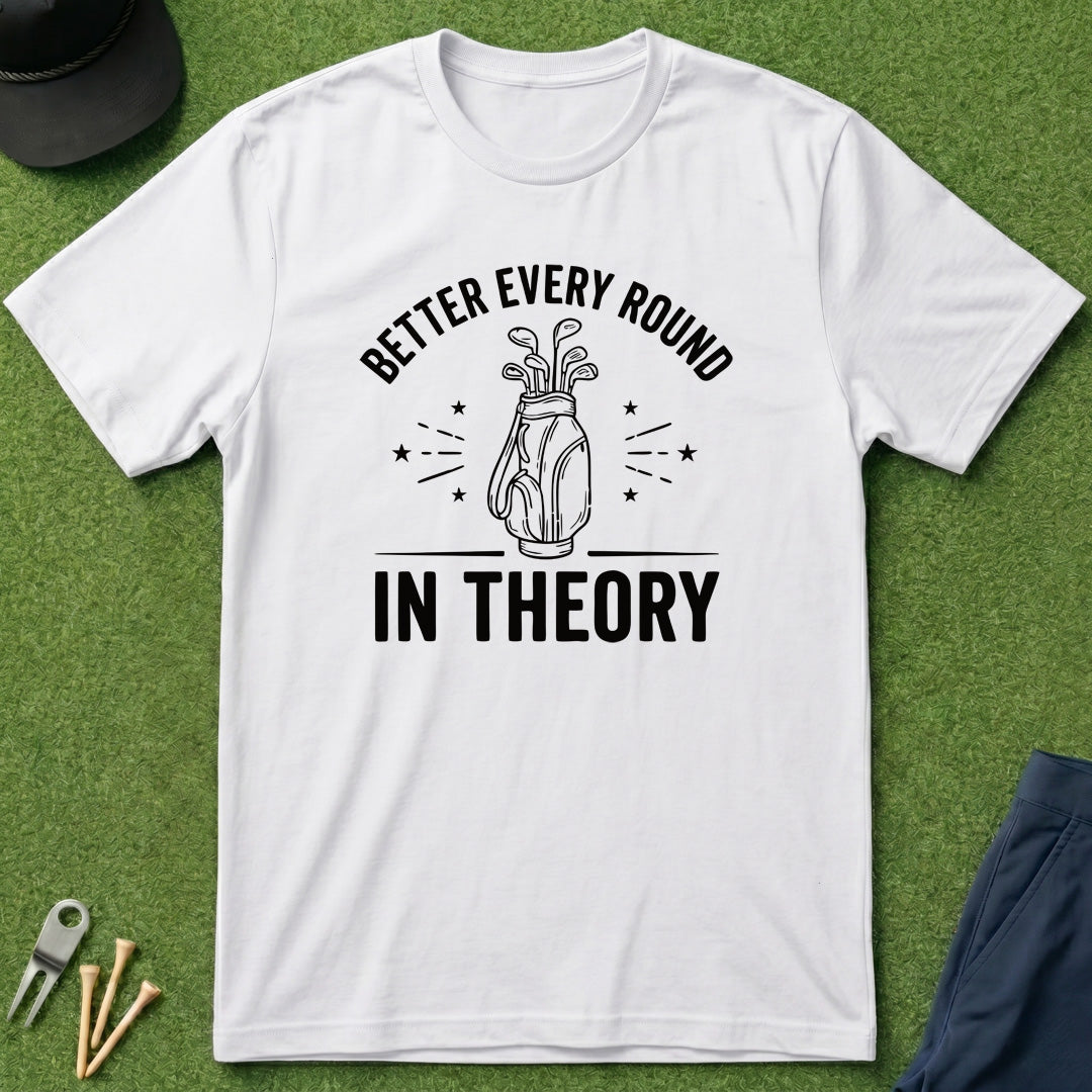 Better Every Round, In Theory - T-Shirt