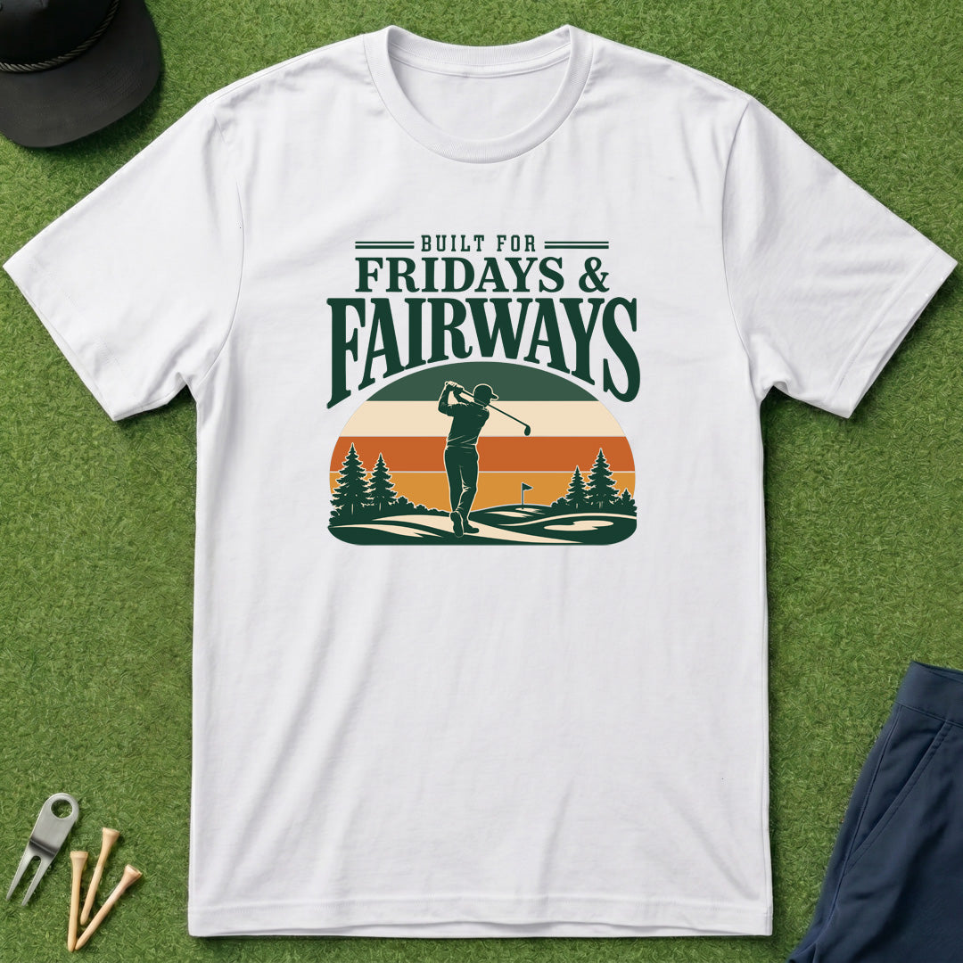 Built for Fridays and Fairways - T-Shirt