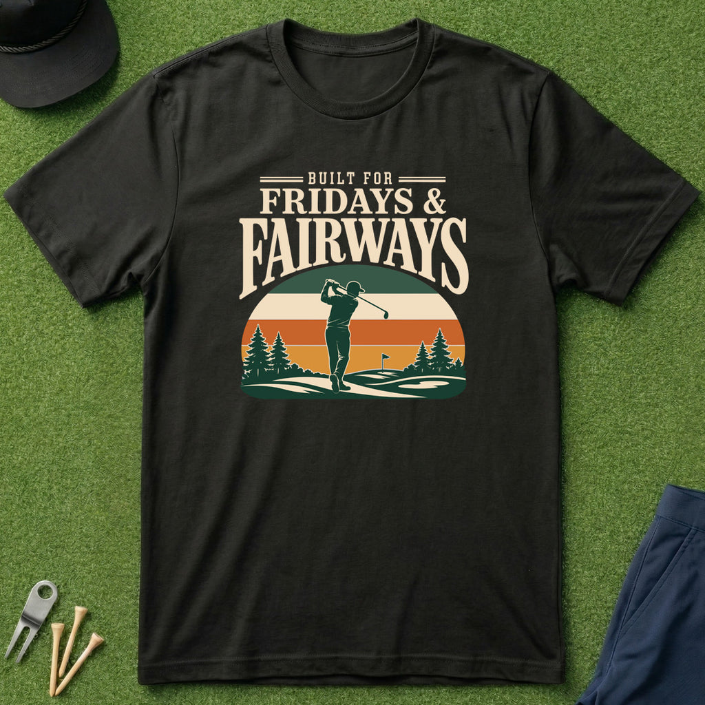 Built for Fridays and Fairways - T-Shirt