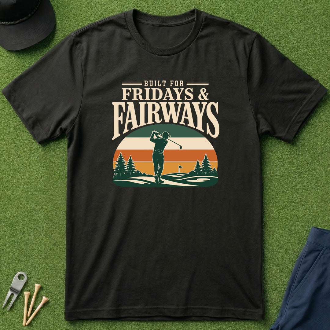 Built for Fridays and Fairways - T-Shirt
