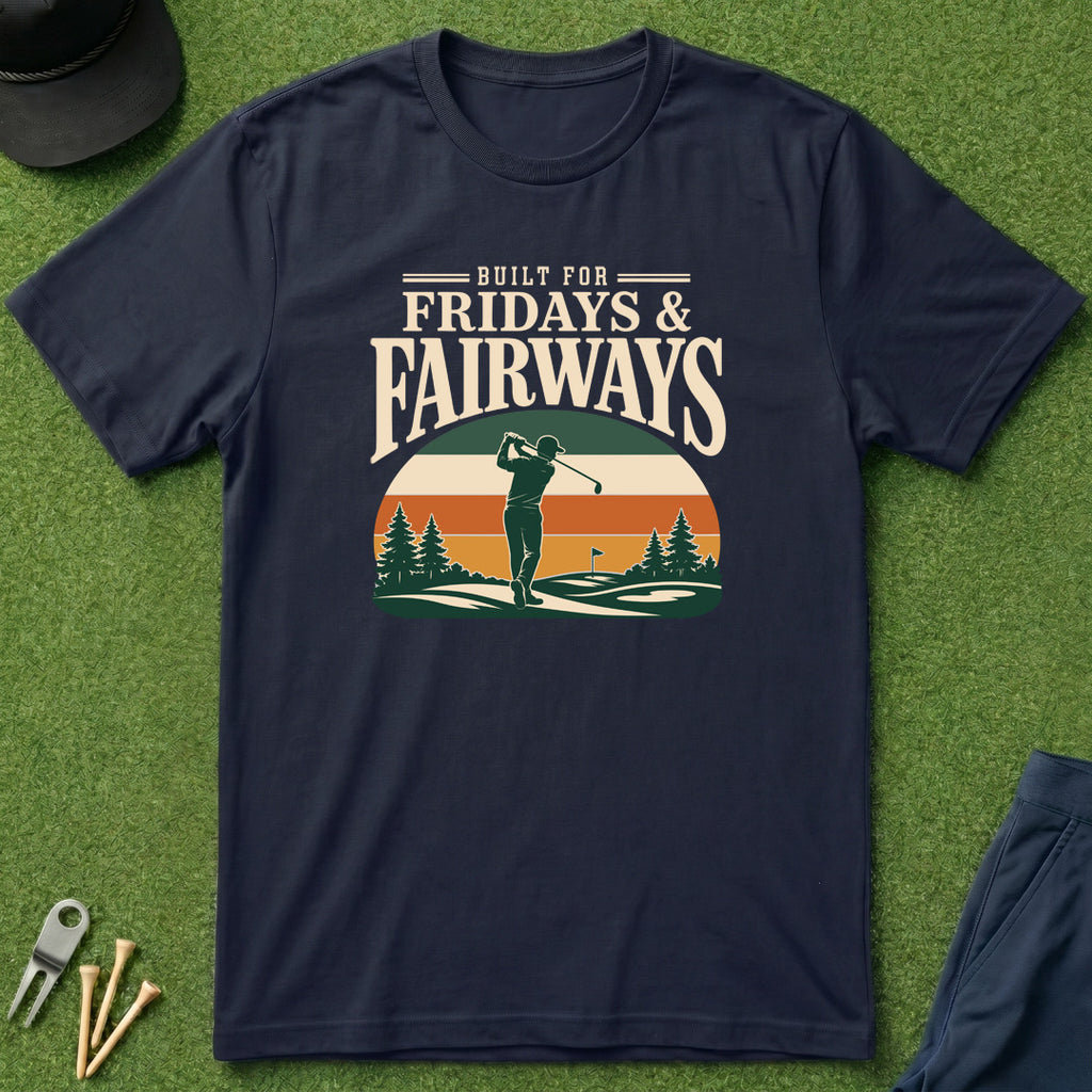 Built for Fridays and Fairways - T-Shirt