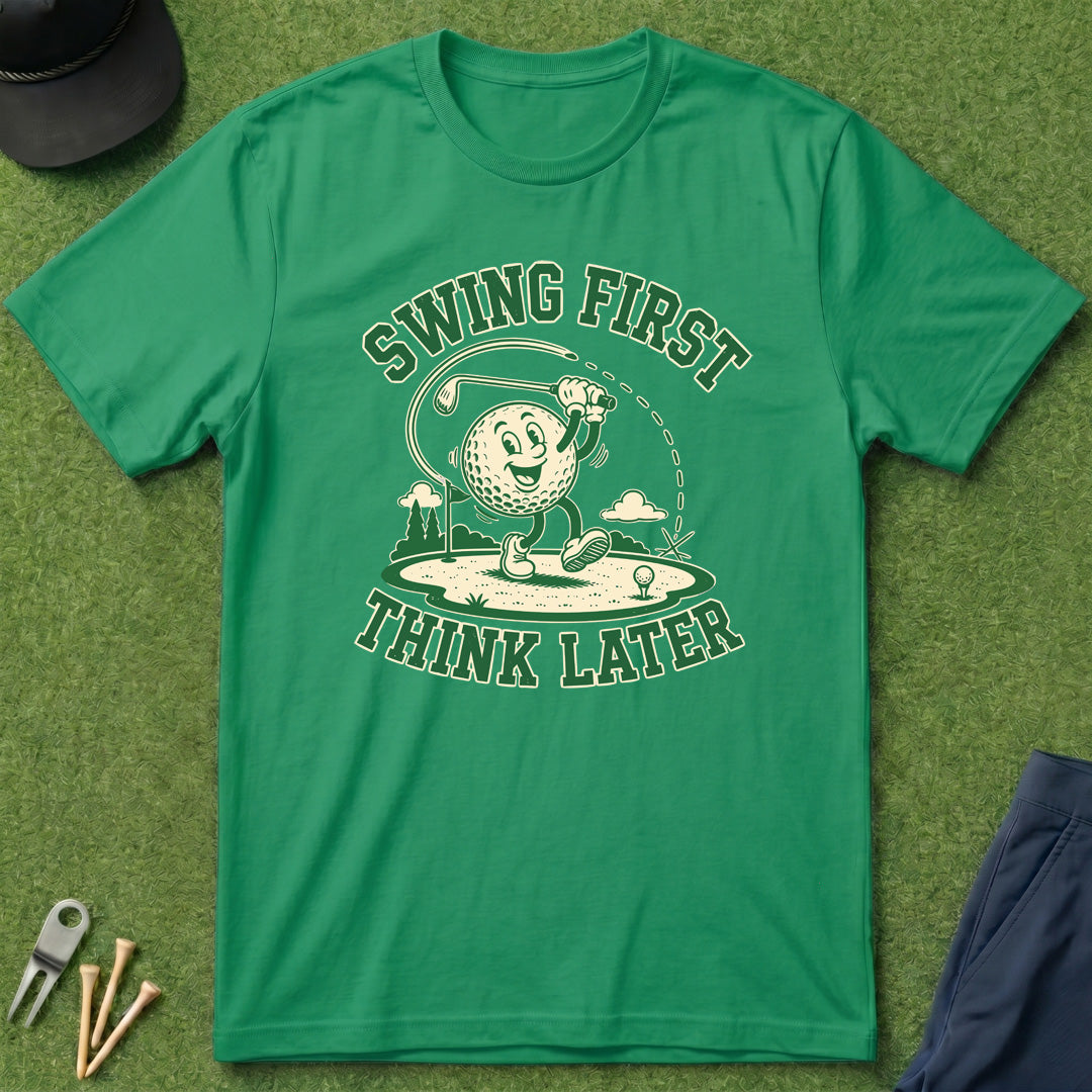 Swing First, Think Later - T-Shirt