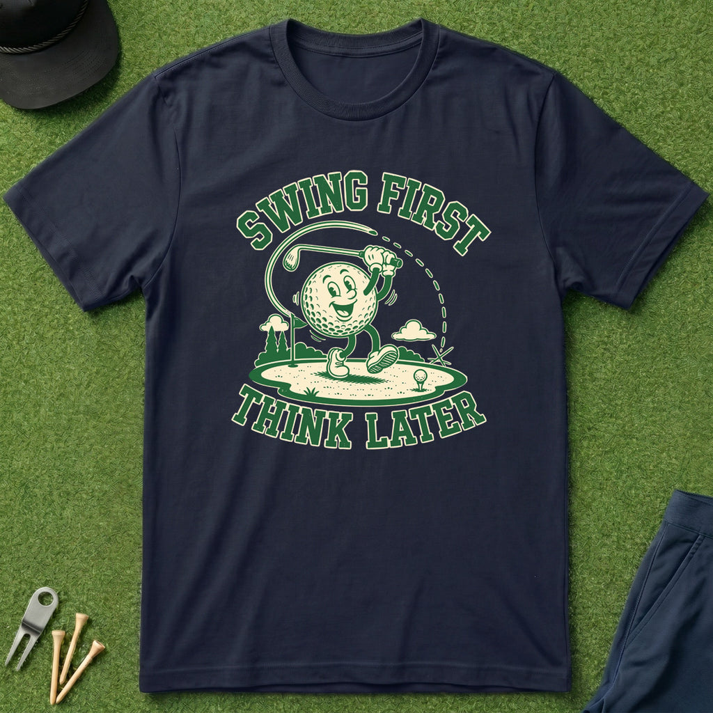 Swing First, Think Later - T-Shirt