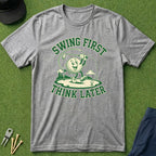 Swing First, Think Later - T-Shirt