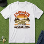 Fairways Are Just Suggestions - T-Shirt