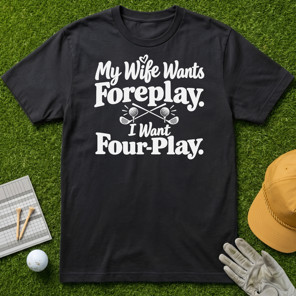 My Wife Wants Foreplay. I Want Four-Play. - Black [BVS 5d31b37d-2830-4bb2-953a-dad0a8dcad00:2]