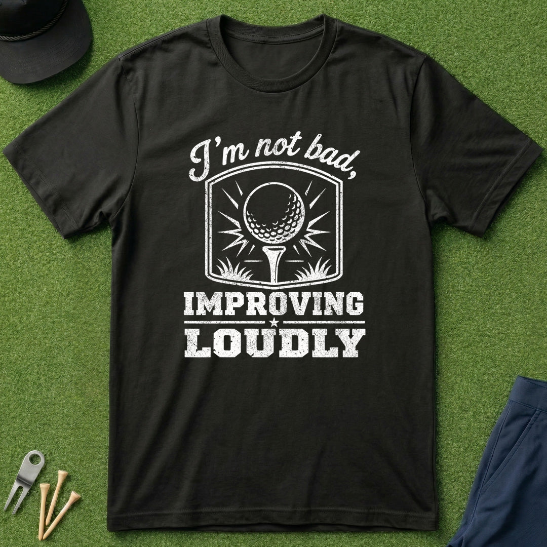 I'm Not Bad, Improving Loudly - T-Shirt