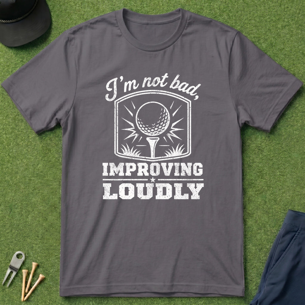 I'm Not Bad, Improving Loudly - T-Shirt