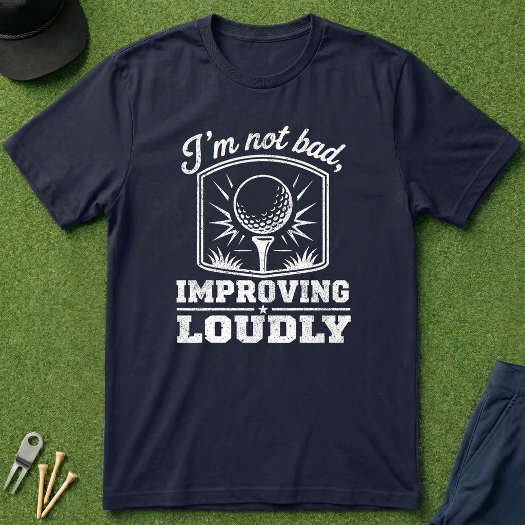I'm Not Bad, Improving Loudly - T-Shirt