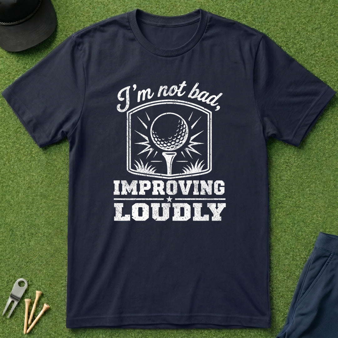I'm Not Bad, Improving Loudly - T-Shirt