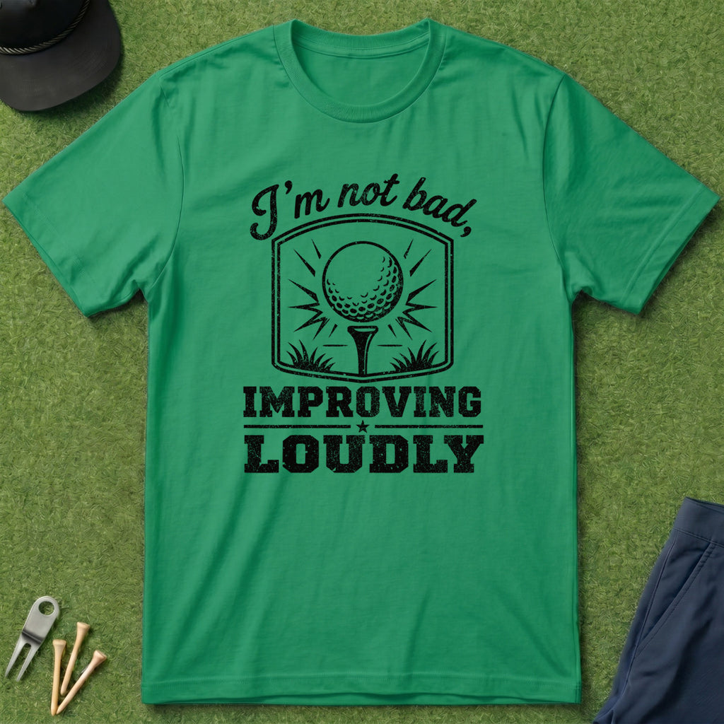 I'm Not Bad, Improving Loudly - T-Shirt