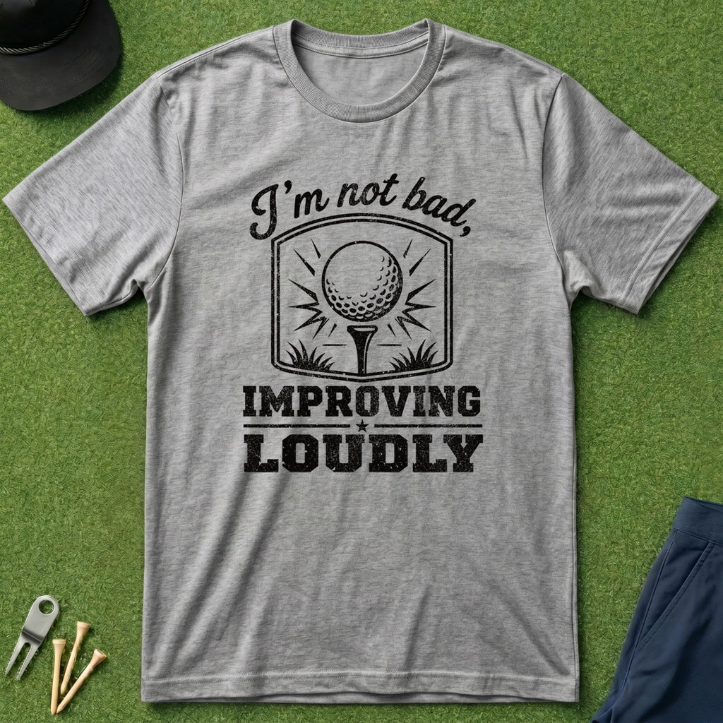 I'm Not Bad, Improving Loudly - T-Shirt