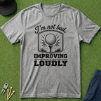 I'm Not Bad, Improving Loudly - T-Shirt