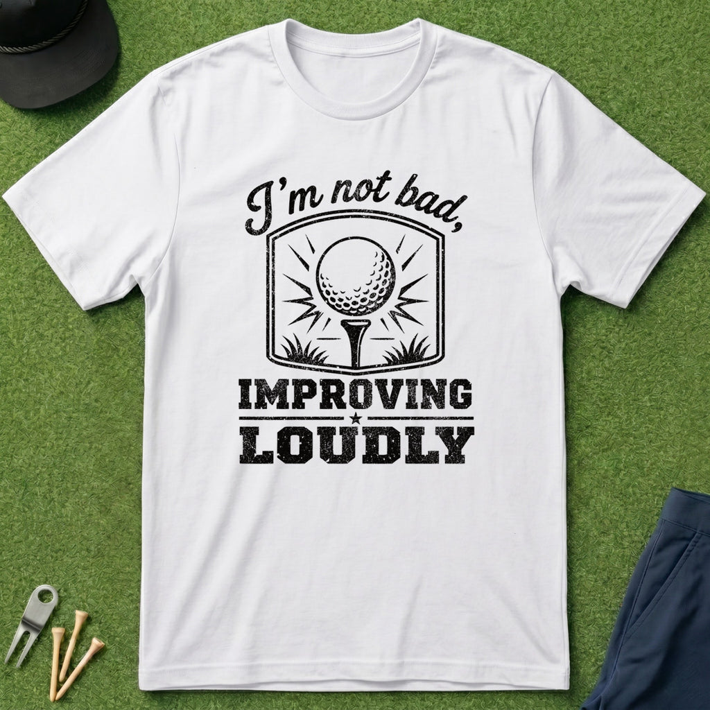 I'm Not Bad, Improving Loudly - T-Shirt