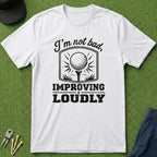 I'm Not Bad, Improving Loudly - T-Shirt