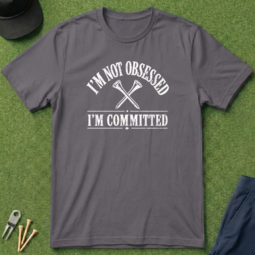 I'm Not Obsessed, I'm Committed - T-Shirt