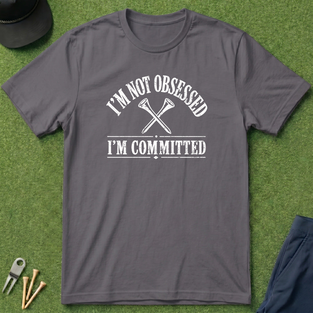 I'm Not Obsessed, I'm Committed - T-Shirt