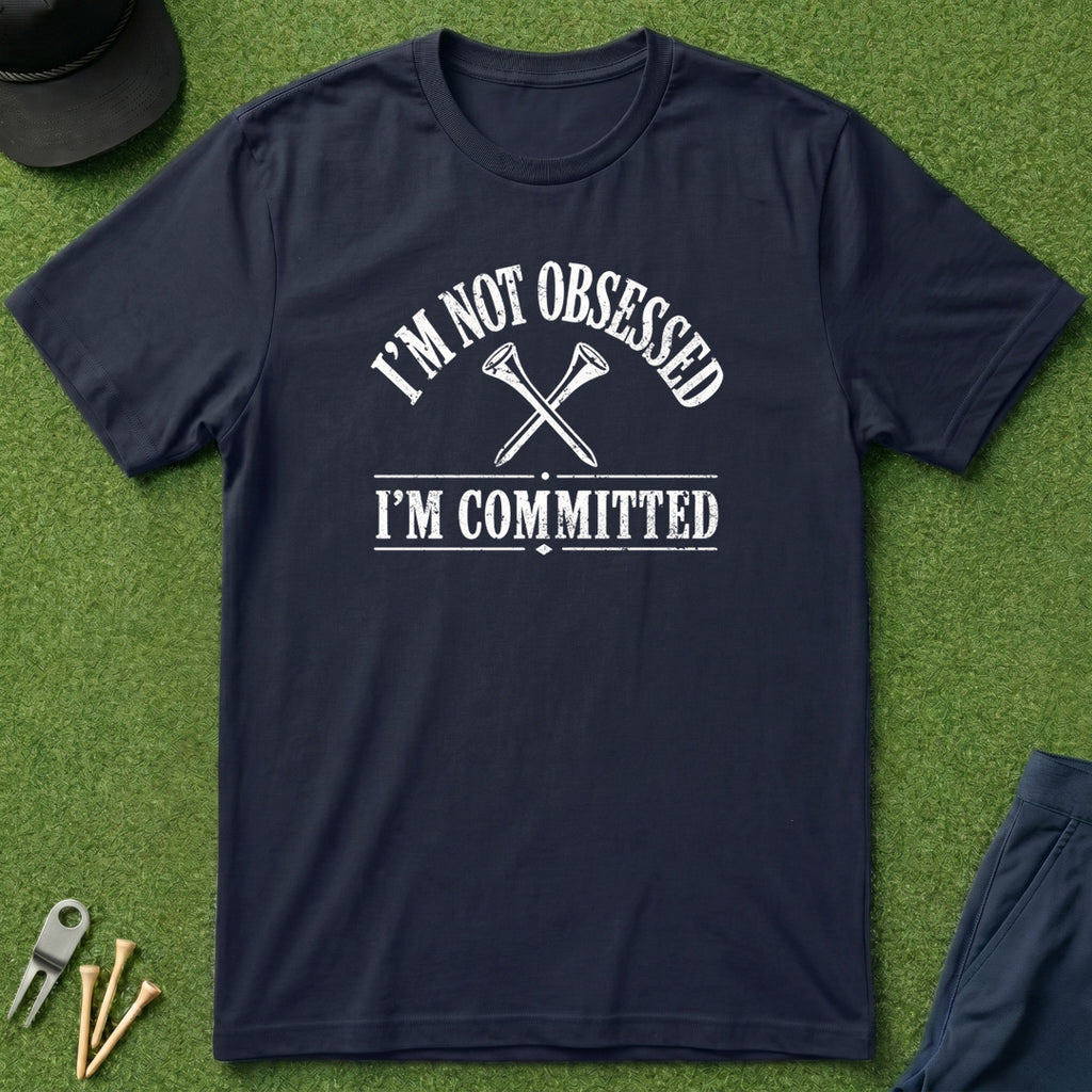 I'm Not Obsessed, I'm Committed - T-Shirt