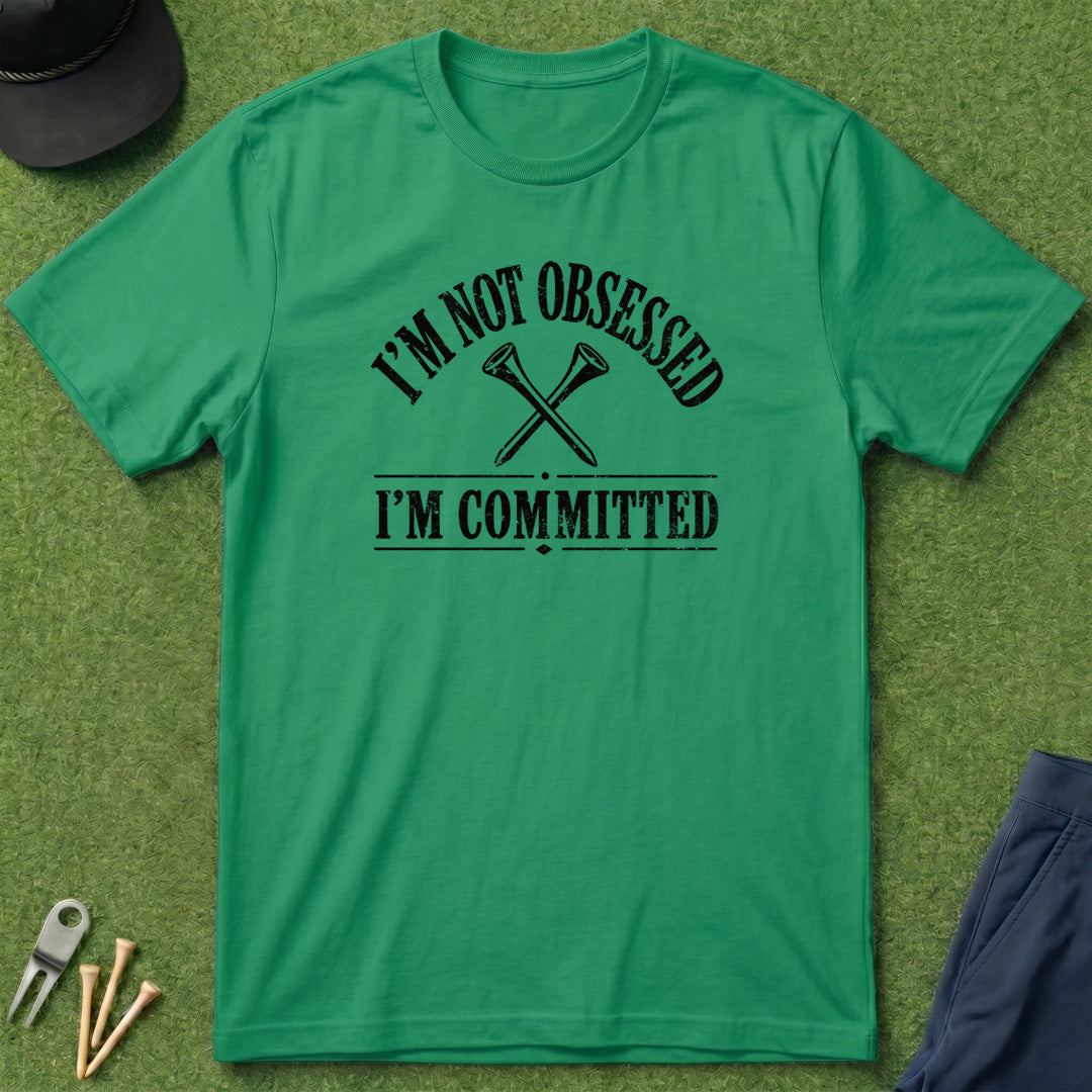 I'm Not Obsessed, I'm Committed - T-Shirt