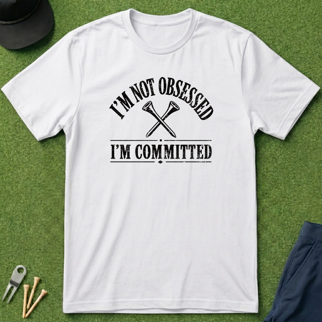 I'm Not Obsessed, I'm Committed - T-Shirt