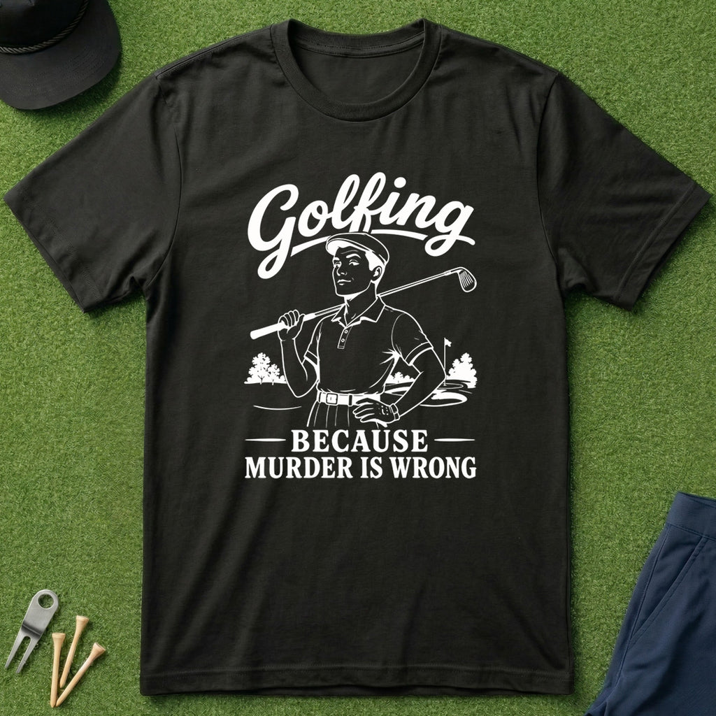 Golfing, Because Murder is Wrong - T-Shirt