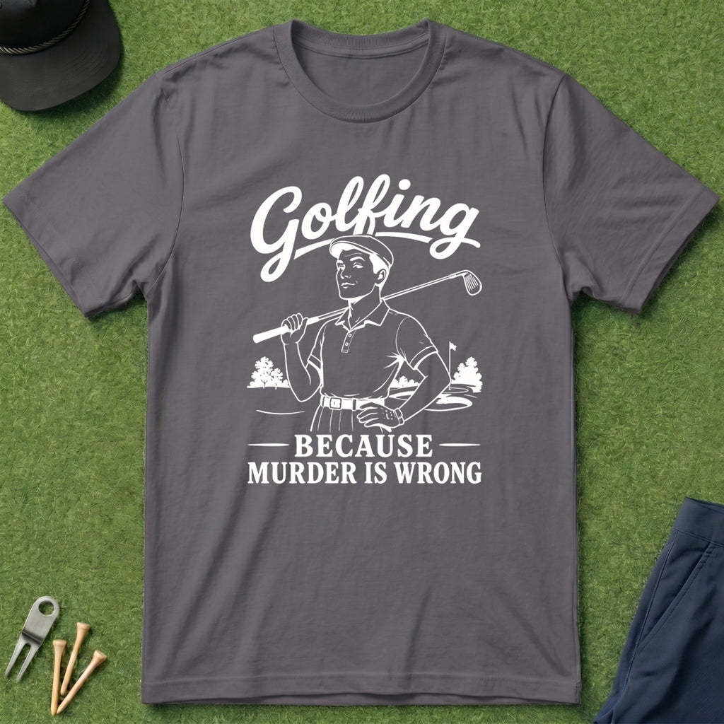Golfing, Because Murder is Wrong - T-Shirt
