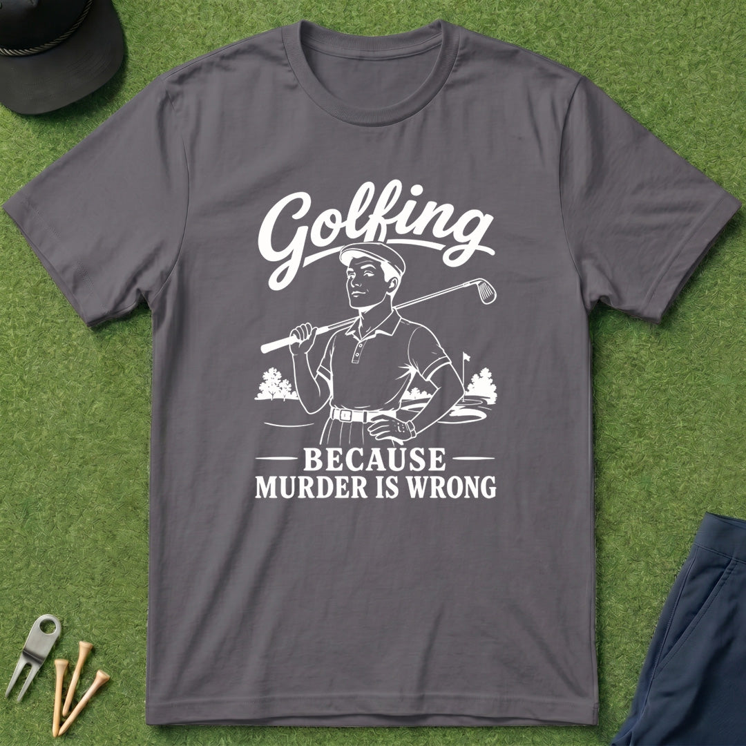 Golfing, Because Murder is Wrong - T-Shirt