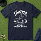 Golfing, Because Murder is Wrong - T-Shirt