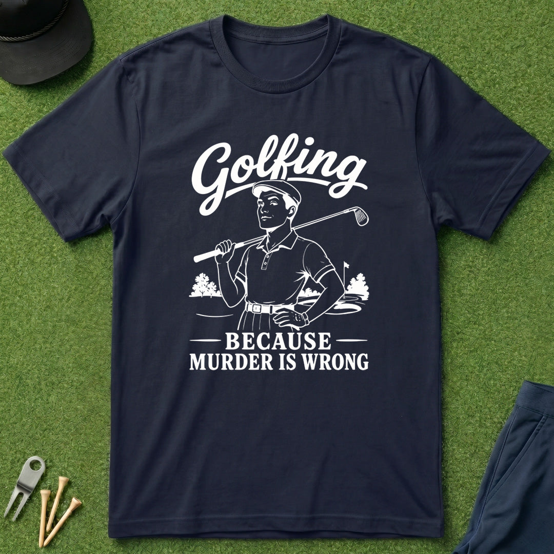 Golfing, Because Murder is Wrong - T-Shirt