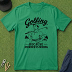 Golfing, Because Murder is Wrong - T-Shirt