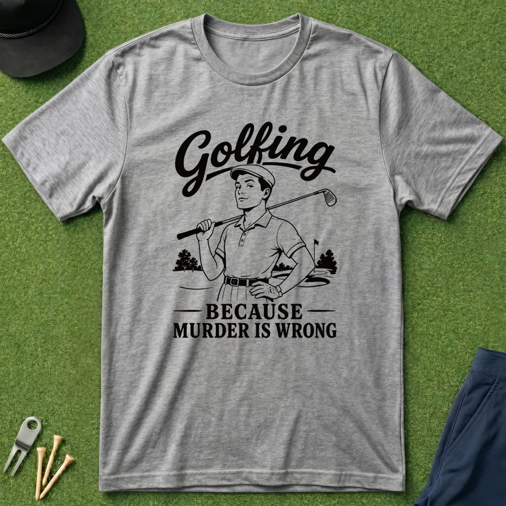 Golfing, Because Murder is Wrong - T-Shirt