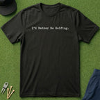 I'd Rather Be Golfing - T-Shirt