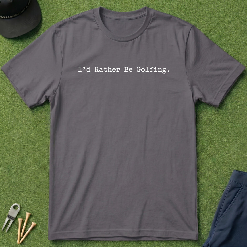 I'd Rather Be Golfing - T-Shirt