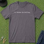I'd Rather Be Golfing - T-Shirt
