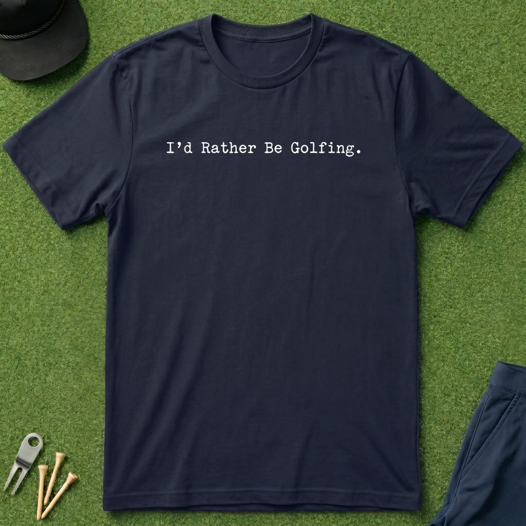 I'd Rather Be Golfing - T-Shirt